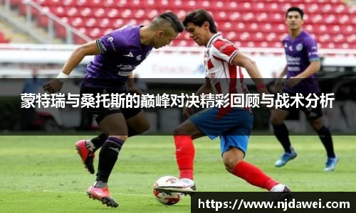蒙特瑞与桑托斯的巅峰对决精彩回顾与战术分析