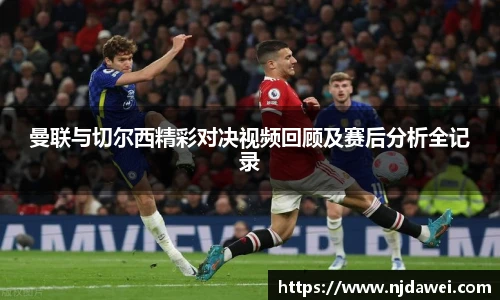 曼联与切尔西精彩对决视频回顾及赛后分析全记录