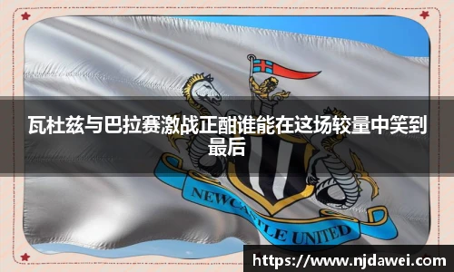 瓦杜兹与巴拉赛激战正酣谁能在这场较量中笑到最后